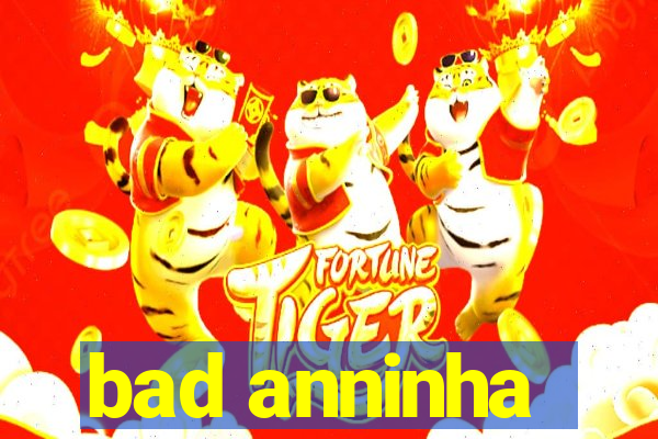 bad anninha